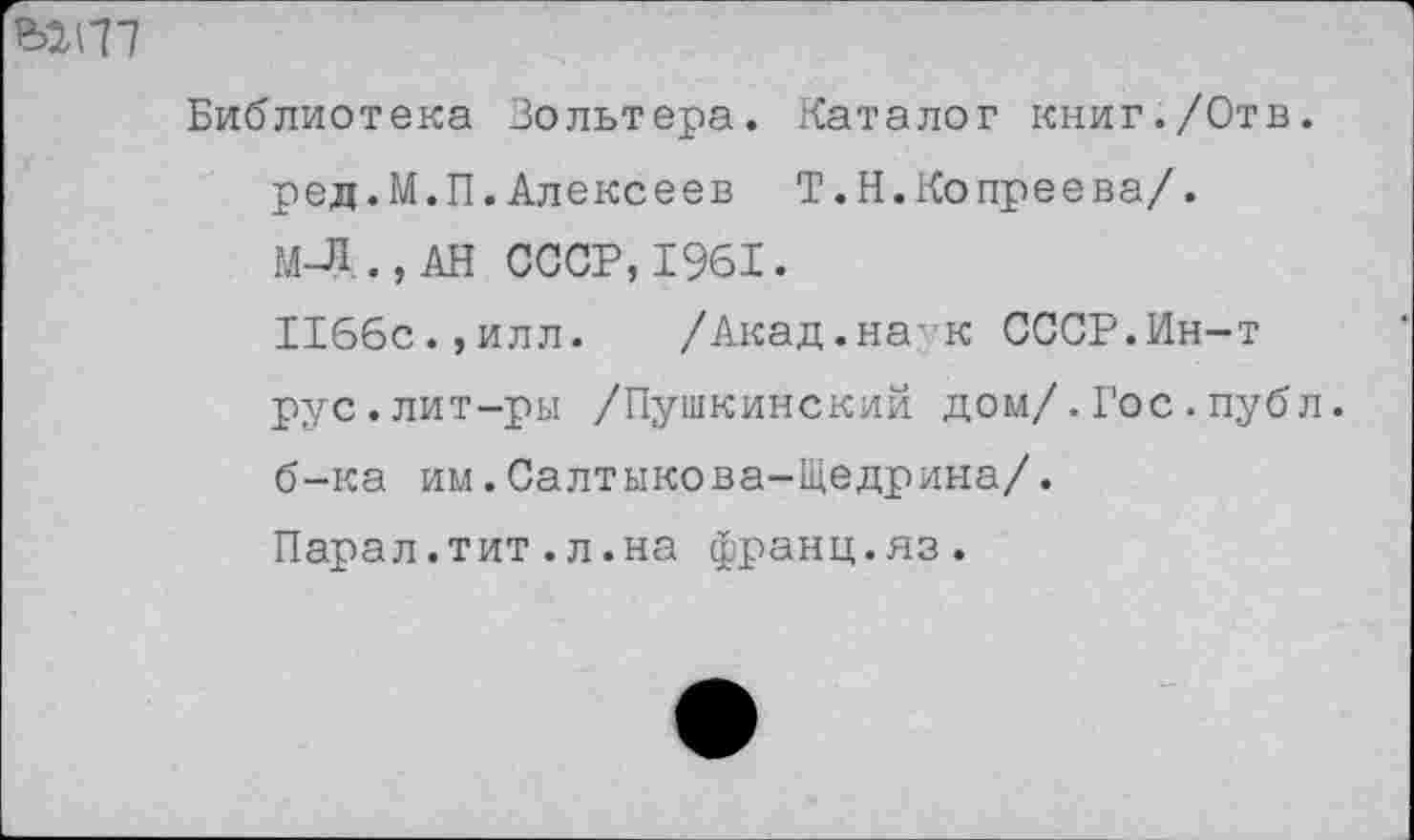 ﻿Библиотека Зольтера. Каталог книг./Отв.
ред.М.П.Алексеев Т.Н.Копреева/.
М-Д.,АН СССР, 1961.
1166с.,илл. /Акад.на-к СССР.Ин-т рус.лит-ры /Пушкинский дом/.Гос.публ. б-ка им.Салтыкова-Щедрина/.
Парал.тит.л.на франц.яз.